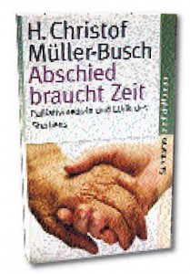 H. Christof Müller-Busch: Abschied braucht Zeit. Palliativmedizin und Ethik des Sterbens, Suhrkamp Taschenbuch 2012, 295 Seiten, 10 EuroISBN 978-3-518-46368-0